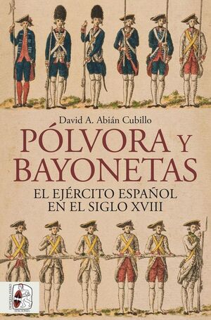 PÓLVORA Y BAYONETAS. EL EJÉRCITO ESPAÑOL EN EL SIGLO XVIII