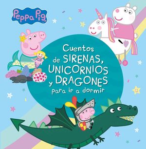 PEPPA PIG. RECOPILATORIO DE CUENTOS - CUENTOS DE SIRENAS, UNICORNIOS Y DRAGONES
